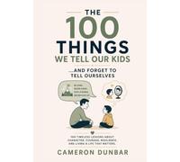 The 100 Things We Tell Our Kids and Forget to Tell Ourselves