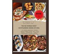 The 100 World Most Outstanding Dishes of 2026: A Worldwide Food Exploration of the Most Famous, Tasty Dishes Ever Made.
