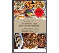 The 100 World Most Outstanding Dishes of 2026 Book 2: A Worldwide Food Exploration of the Most Famous, Tasty Dishes Ever Made.