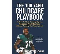 The 100 Yard Childcare Center Playbook: A Pro’s Guide to Scoring Big in a Recession Proof Business Without Running the Plays Yourself