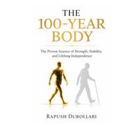 THE 100-YEAR BODY: The Proven Science of Strength, Stability, and Lifelong Independence