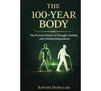 THE 100-YEAR BODY: The Proven Science of Strength, Stability, and Lifelong Independence