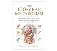 THE 100-YEAR METABOLISM: The Proven Science of Blood Sugar, Insulin Resistance, and Lifelong Metabolic Health