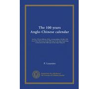 The 100 years Anglo-Chinese calendar (Vol-1): 1st Jan. 1776 to 25th Jan. 1876, corresponding with the 11th day of the 11th moon of the 40th year of ... end of the 14th year of the reign Tung-chi