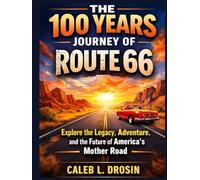 The 100 Years Journey of Route 66: Explore the Legacy, Adventure, and the Future of America’s Mother Road
