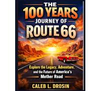 The 100 Years Journey of Route 66: Explore the Legacy, Adventure, and the Future of America’s Mother Road