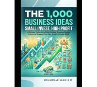 The 1000 Business Ideas: Small Invest, High Profit: 1,000 Proven Ways to Build a Profitable Side Hustle with Minimal Risk