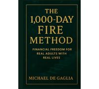 The 1000-Day FIRE Method: Financial Freedom For Real Adults With Real Lives (De Gaglia Financial Wellness)