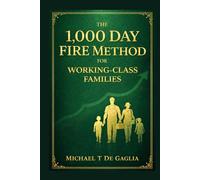 THE 1000-DAY FIRE METHOD FOR WORKING CLASS FAMILIES (De Gaglia Financial Wellness)