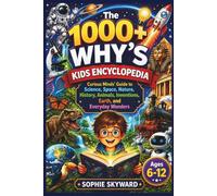 The 1000+ Why’s Kids Encyclopedia: Curious Minds’ Guide to Science, Space, Nature, History, Animals, Inventions, Earth, and Everyday Wonders