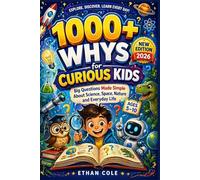 The 1000+ Whys for Curious Kids: Big Questions Made Simple About Science, Space, Nature and Everyday Life (Ages 5-10)