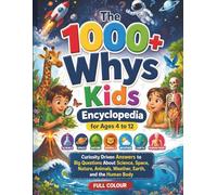 The 1000+ Whys Kids Encyclopedia for Ages 4 to 12: Curiosity Driven Answers to Big Questions About Science, Space, Nature, Animals, Weather, Earth, and the Human Body | FULL COLOR EDITION