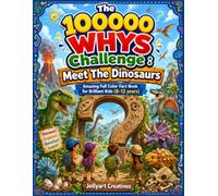 The 100000 WHYS Challenge : Meet The Dinosaurs: Amazing Full Color Fact Book for Brilliant Kids (8-12 years)