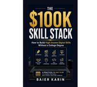 The $100k Skill Stack: How To Build High Income Digital Skills Without A College Degree (The Digital Economy Success Series)