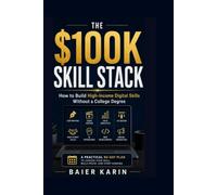 The $100k Skill Stack: How To Build High Income Digital Skills Without A College Degree (The Digital Economy Success Series)