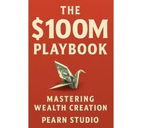 The $100M Playbook: Mastering Wealth Creation