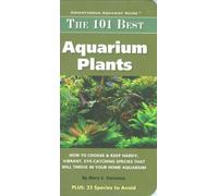 The 101 Best Aquarium Plants: How to Choose Hardy, Vibrant, Eye-Catching Species That Will Thrive in Your Home Aquarium (Adventurous Aquarist Guide) by Sweeney, Mary E. (2008) Paperback