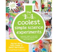 The 101 Coolest Simple Science Experiments: Awesome Things to Do with Your Parents, Babysitters and Other Adults