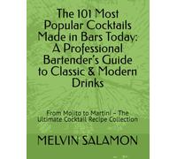 The 101 Most Popular Cocktails Made in Bars Today: A Professional Bartender’s Guide to Classic & Modern Drinks: From Mojito to Martini - The Ultimate ... Collection: 1 (Bar Wisdom Series - Volume 1)
