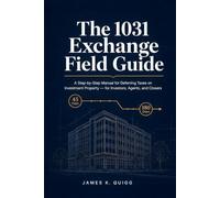 The 1031 Exchange Field Guide: A Step-by-Step Manual for Deferring Taxes on Investment Property - for Investors, Agents, and Closers (Real Estate Investor Due Diligence Library)