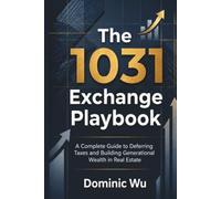 The 1031 Exchange Playbook: A Complete Guide to Deferring Taxes and Building Generational Wealth in Real Estate