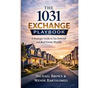 The 1031 Exchange Playbook: A Strategic Guide to Tax Deferral and Real Estate Wealth (Decisions That Matter: The Real Estate Playbook Series)