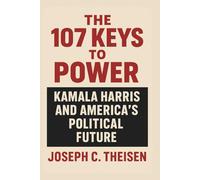 The 107 Keys to Power: Kamala Harris and America’s Political Future