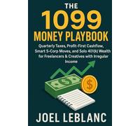 The 1099 Money Playbook: Quarterly Taxes, Profit-First Cashflow, Smart S-Corp Moves, and Solo 401(k) Wealth for Freelancers & Creatives with Irregular Income