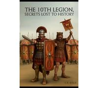 The 10th Legion: Secrets Lost To History: 2 (The 10th Legion, The Life of Gaius Crastinus)