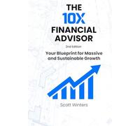 The 10X Financial Advisor: Your Blueprint for Massive and Sustainable Growth