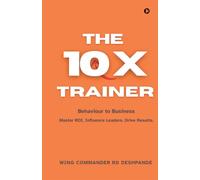 The 10X Trainer: Behaviour to Business Master ROI. Influence Leaders. Drive Results.