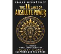 THE 11 LAWS OF ABSOLUTE POWER: Read People. Command Perception. Rule in Silence. (INSPIRED LEGACY • IDENTITY)