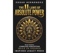 THE 11 LAWS OF ABSOLUTE POWER: Read People. Command Perception. Rule in Silence. (INSPIRED LEGACY • IDENTITY)