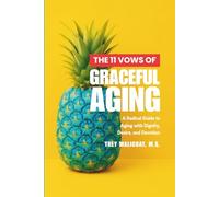 THE 11 VOWS OF GRACEFUL AGING: A Radical Guide to Aging with Dignity, Desire, and Devotion