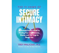 The 11 Vows of Secure Intimacy: A Transformative Guide to Healing Fear of Closeness, Shame, and the Urge to Numb Out (The Sacred Vows of Love)