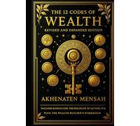 The 12 Codes of Wealth: Revised & Expanded Edition: The Most Complete Blueprint for Prosperity, Discipline, and Generational Wealth (The 12 Codes Series)