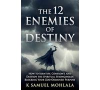 The 12 Enemies of Destiny: How to Identify, Confront, and Destroy the Spiritual Strongholds Blocking Your God-Ordained Purpose