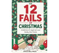 The 12 Fails Of Christmas: A Laugh-Out-Loud Collection of Holiday Short Stories