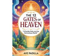 THE 12 GATES OF HEAVEN: 12 Earthly Paths into One Harmonious World