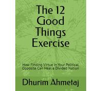 The 12 Good Things Exercise: How Finding Virtue in Your Political Opposite Can Heal a Divided Nation