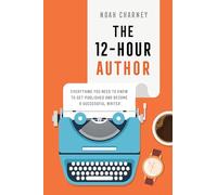 The 12-Hour Author: Everything You Need to Know to Get Published and Become a Successful Writer