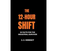 THE 12-HOUR SHIFT: 52 FACTS FOR THE INDUSTRIAL SURVIVOR (The Little Pocket Book Series)