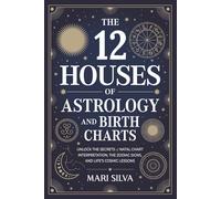 The 12 Houses of Astrology and Birth Charts: Unlock the Secrets of Natal Chart Interpretation, the Zodiac Signs, and Life’s Cosmic Lessons (Spiritual Astrology)