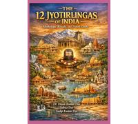 The 12 Jyotirlingas of India : Mythology, Rituals, and Travel Guide