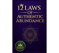 The 12 Laws Of Authentic Abundance