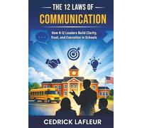 The 12 Laws of Communication: K-12 Edition: How K-12 Leaders Build Clarity, Trust, and Execution in Schools