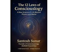 The 12 Laws of Consciouslogy: A New Science of Life Beyond Physics and Matter
