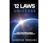 The 12 Laws of the Universe: How Energy, Vibration and Consciousness Shape Your Reality (The 12 Laws Series: A Modern Guide to Living Energy)