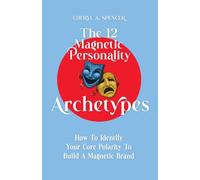 The 12 Magnetic Personality Archetypes: How To Identify Your Core Polarity To Build A Magnetic Brand