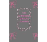 The 12-Minute Miracle Journal: Manifest Anything 12 Minutes a Day